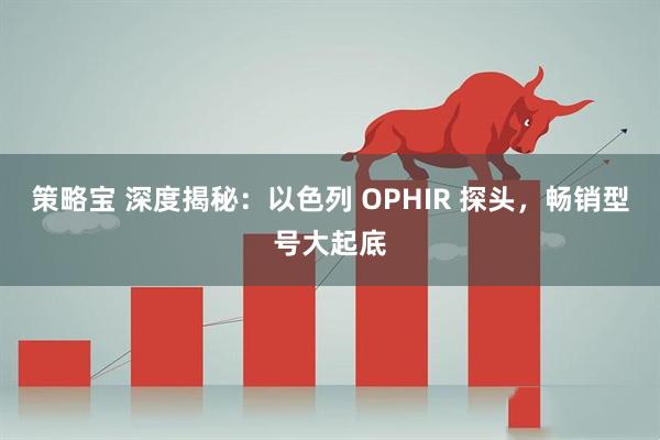 策略宝 深度揭秘：以色列 OPHIR 探头，畅销型号大起底