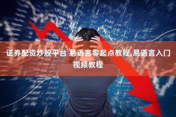 证券配资炒股平台 易语言零起点教程,易语言入门视频教程